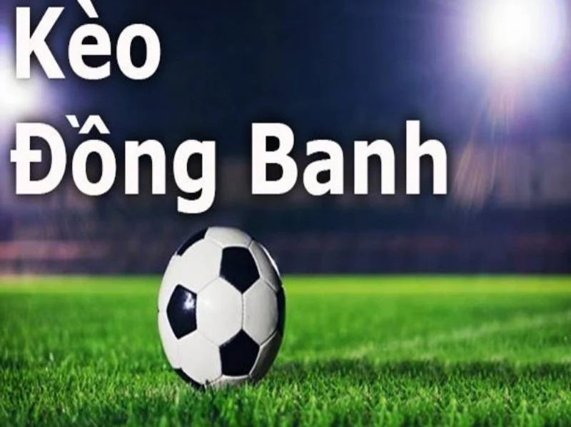 Khái niệm kèo đồng banh dành cho người chơi mới tham gia