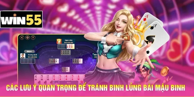 Mẹo Bài Mậu Binh Win55 - Kỹ Thuật Xếp Bài Đỉnh Cao 2026 3 Các lưu ý quan trọng để tránh binh lủng bài Mậu binh